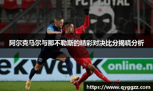 阿尔克马尔与那不勒斯的精彩对决比分揭晓分析